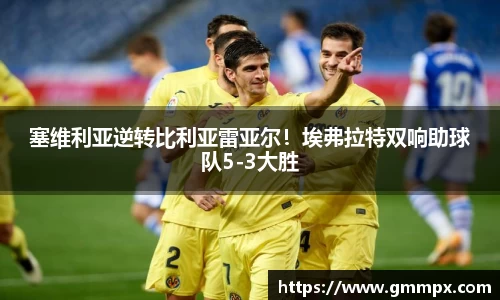 塞维利亚逆转比利亚雷亚尔！埃弗拉特双响助球队5-3大胜