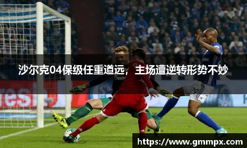 沙尔克04保级任重道远，主场遭逆转形势不妙