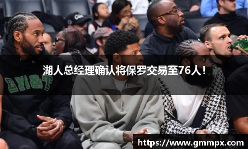 湖人总经理确认将保罗交易至76人！