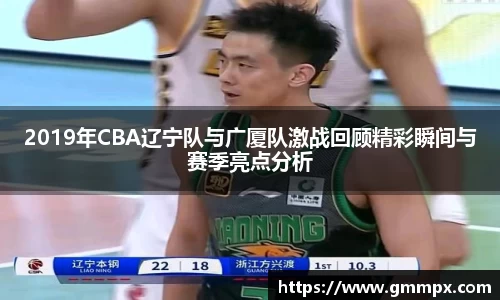 2019年CBA辽宁队与广厦队激战回顾精彩瞬间与赛季亮点分析