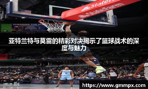 亚特兰特与莫雷的精彩对决揭示了篮球战术的深度与魅力