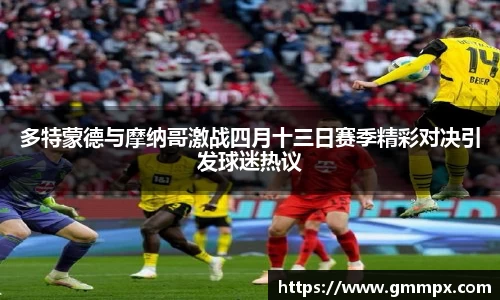 多特蒙德与摩纳哥激战四月十三日赛季精彩对决引发球迷热议
