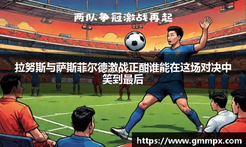 拉努斯与萨斯菲尔德激战正酣谁能在这场对决中笑到最后