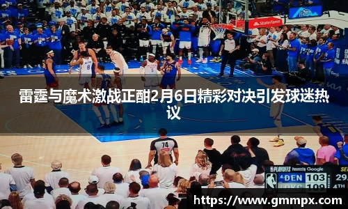 雷霆与魔术激战正酣2月6日精彩对决引发球迷热议