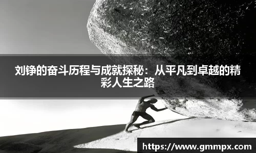 刘铮的奋斗历程与成就探秘：从平凡到卓越的精彩人生之路