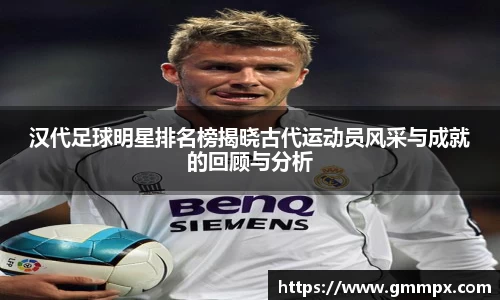 汉代足球明星排名榜揭晓古代运动员风采与成就的回顾与分析